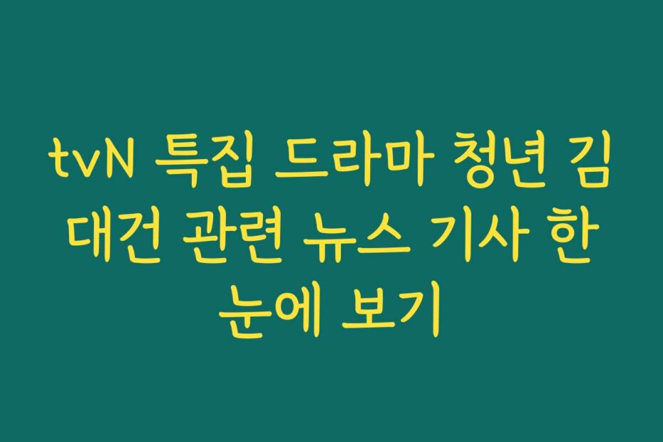 tvN 특집 드라마 청년 김대건 관련 뉴스 기사 한눈에 보기