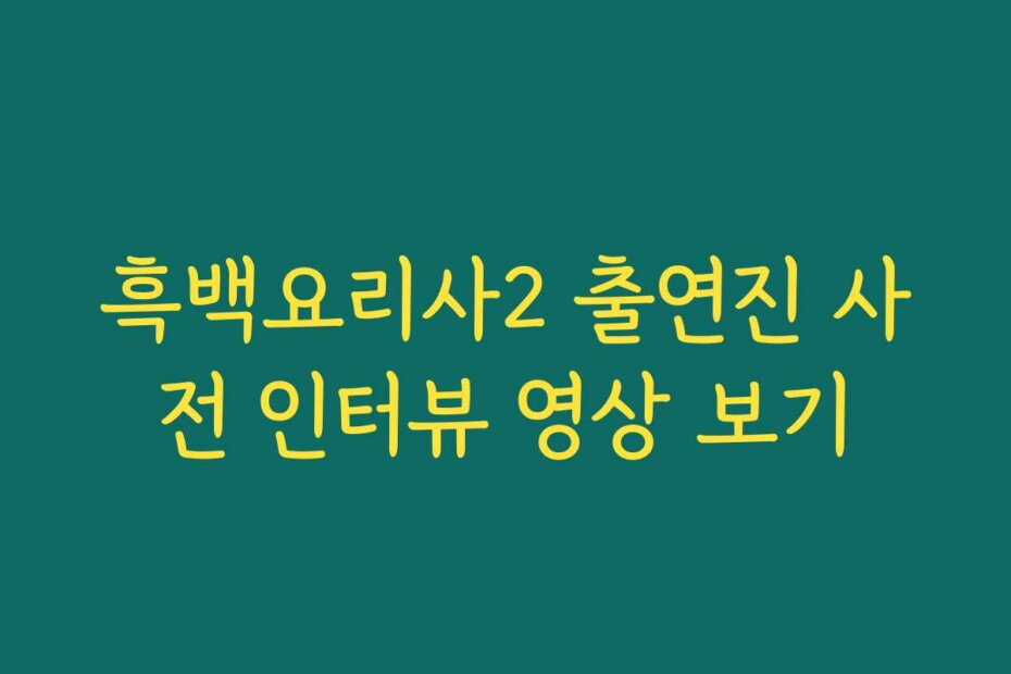 흑백요리사2 출연진 사전 인터뷰 영상 보기
