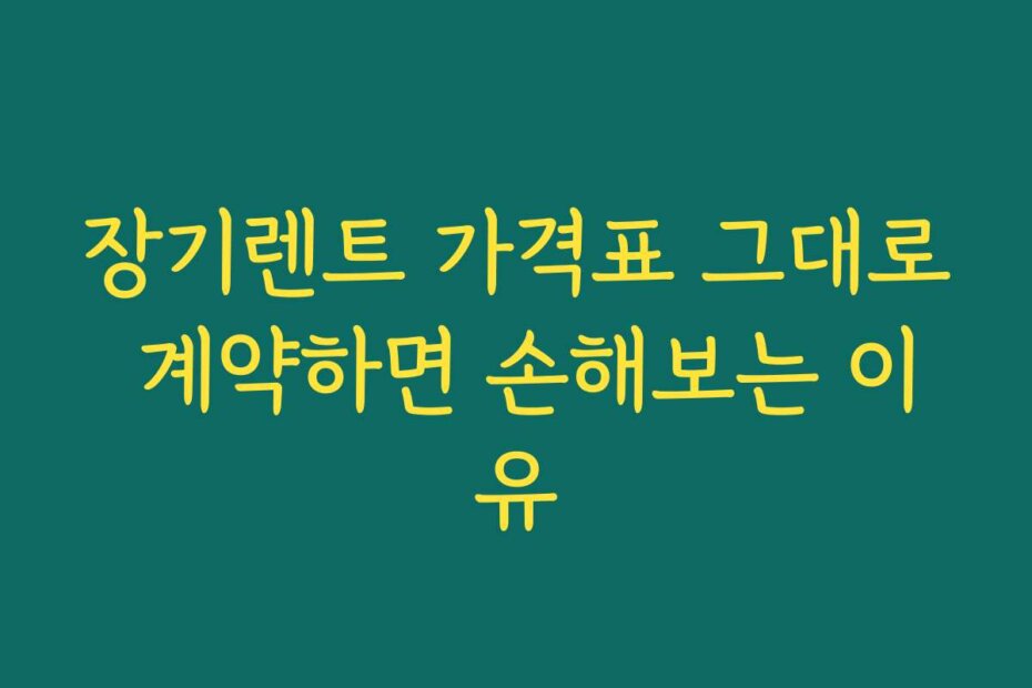 장기렌트 가격표 그대로 계약하면 손해보는 이유 장기렌트 가격표 그대로 계약하면 손해보는 이유