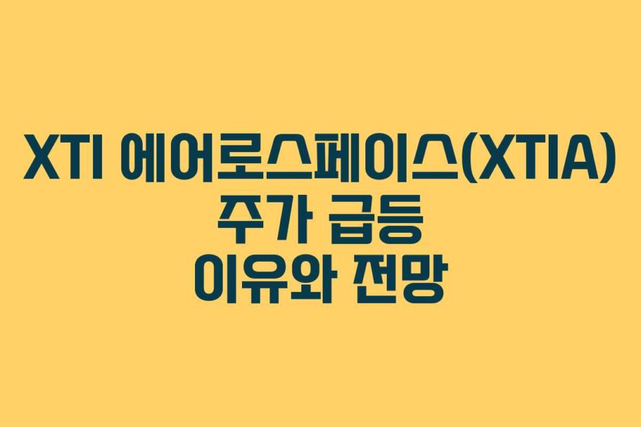 XTI 에어로스페이스(XTIA) 주가 급등 이유와 전망