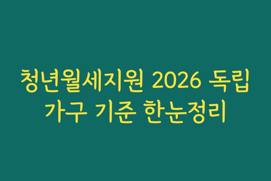 청년월세지원 2026 독립가구 기준 한눈정리