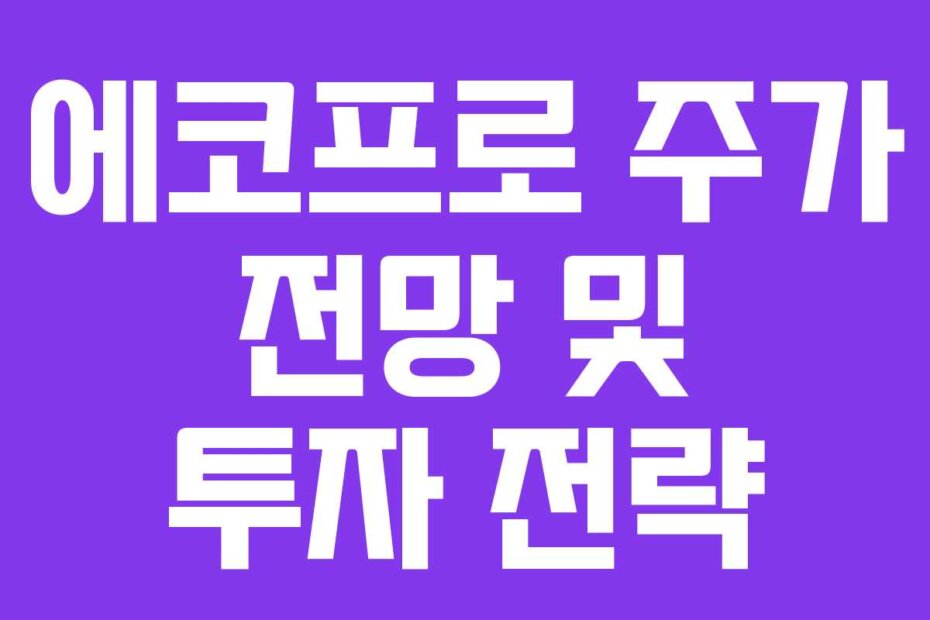 에코프로 주가 전망 및 투자 전략