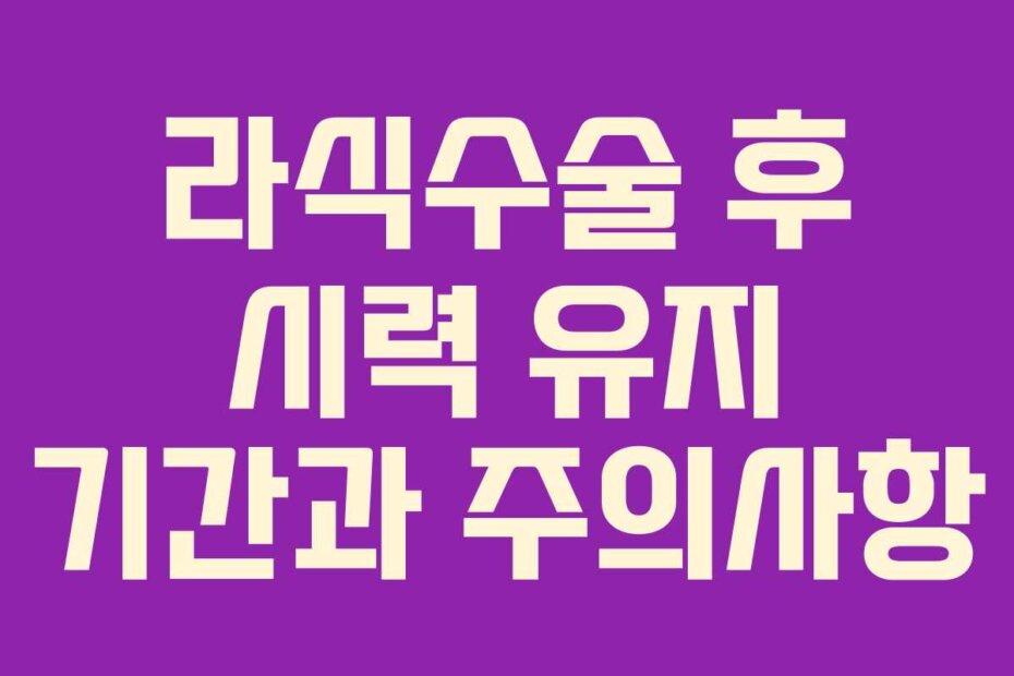 라식수술 후 시력 유지 기간과 주의사항