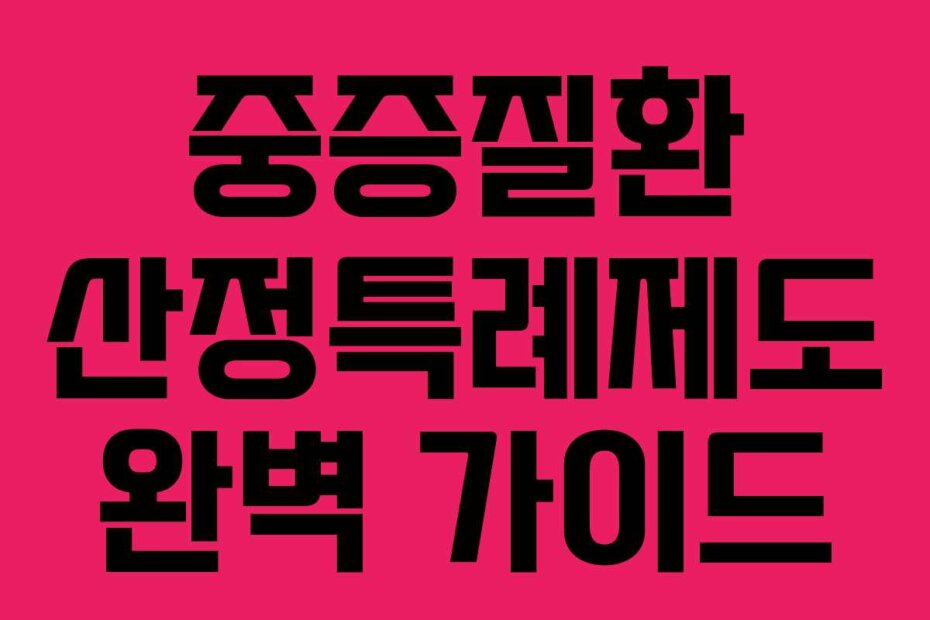 중증질환 산정특례제도 완벽 가이드