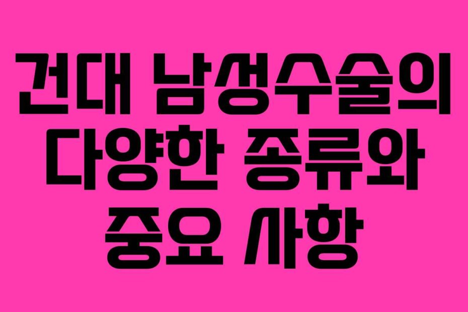 건대 남성수술의 다양한 종류와 중요 사항