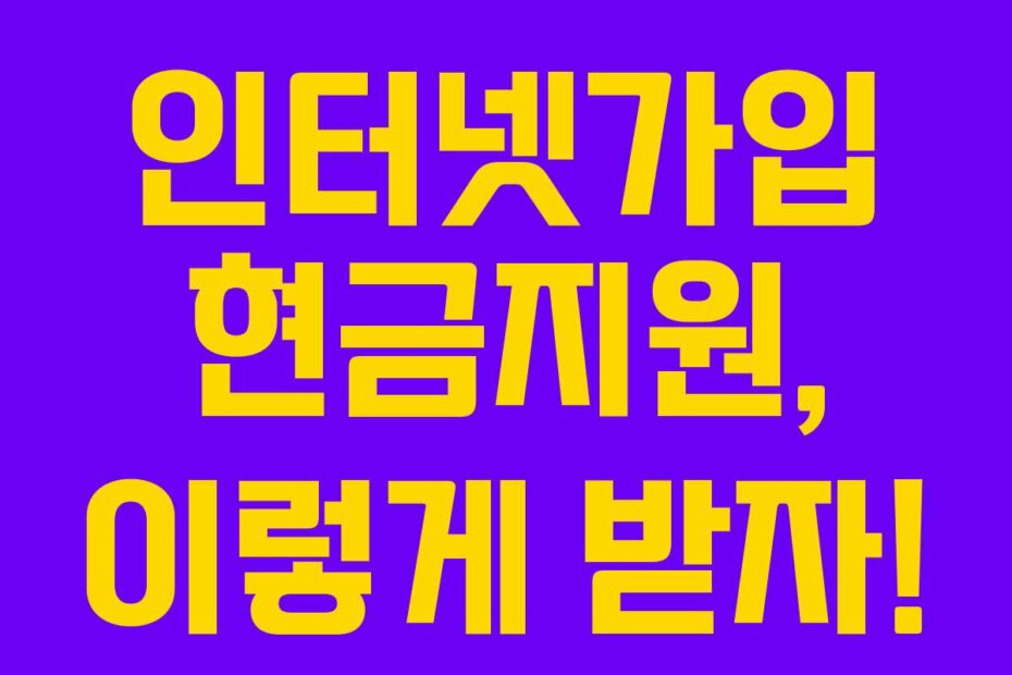 인터넷가입 현금지원, 이렇게 받자!
