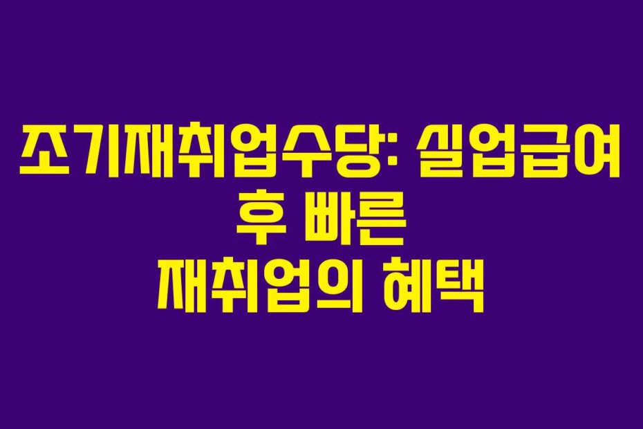 조기재취업수당: 실업급여 후 빠른 재취업의 혜택