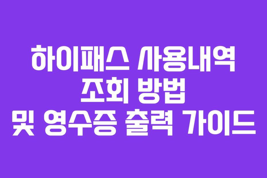 하이패스 사용내역 조회 방법 및 영수증 출력 가이드