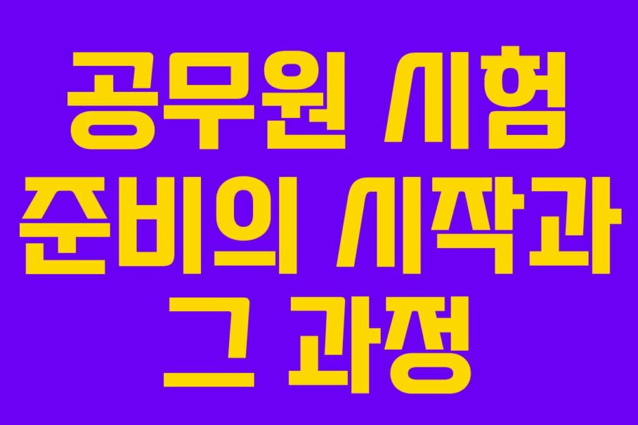 공무원 시험 준비의 시작과 그 과정