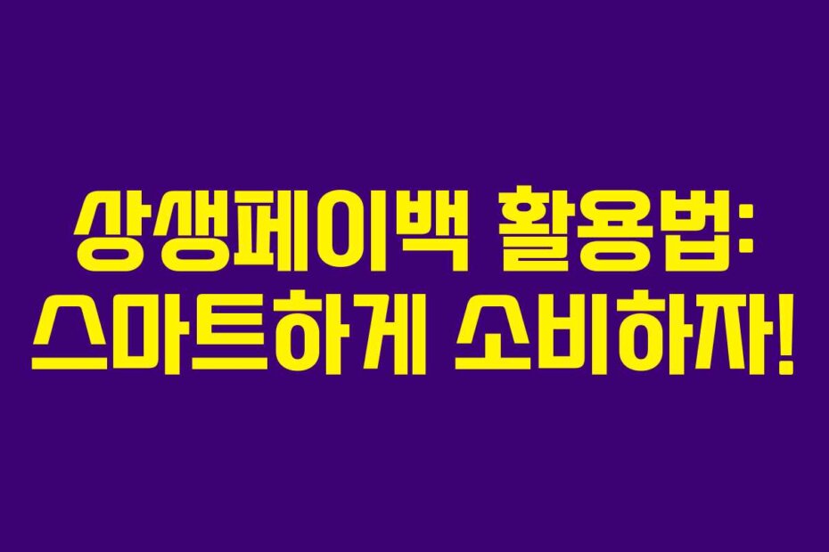 상생페이백 활용법: 스마트하게 소비하자!