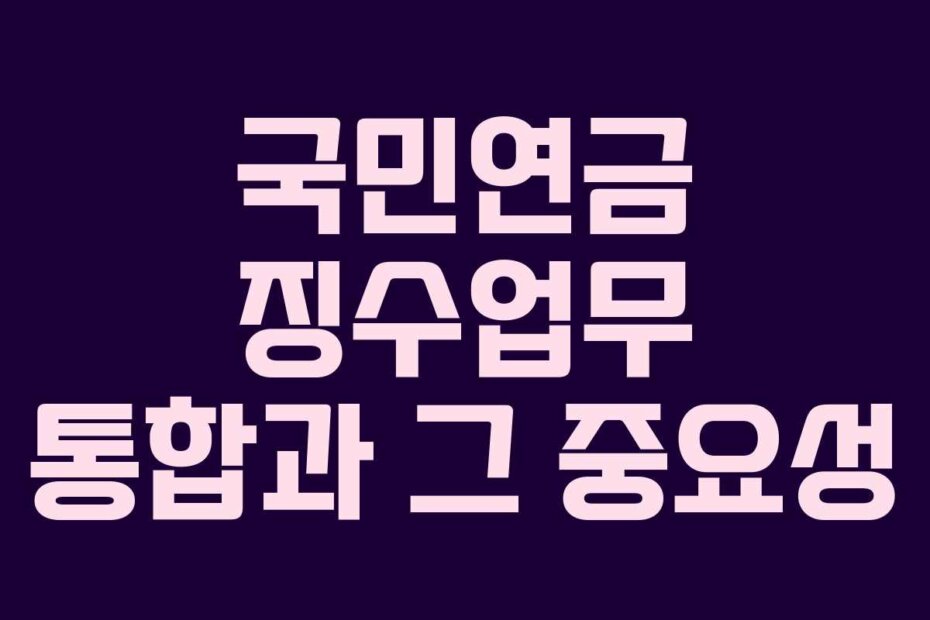 국민연금 징수업무 통합과 그 중요성