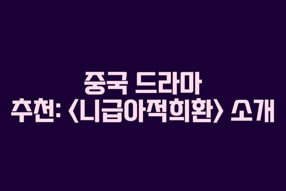 중국 드라마 추천:  소개