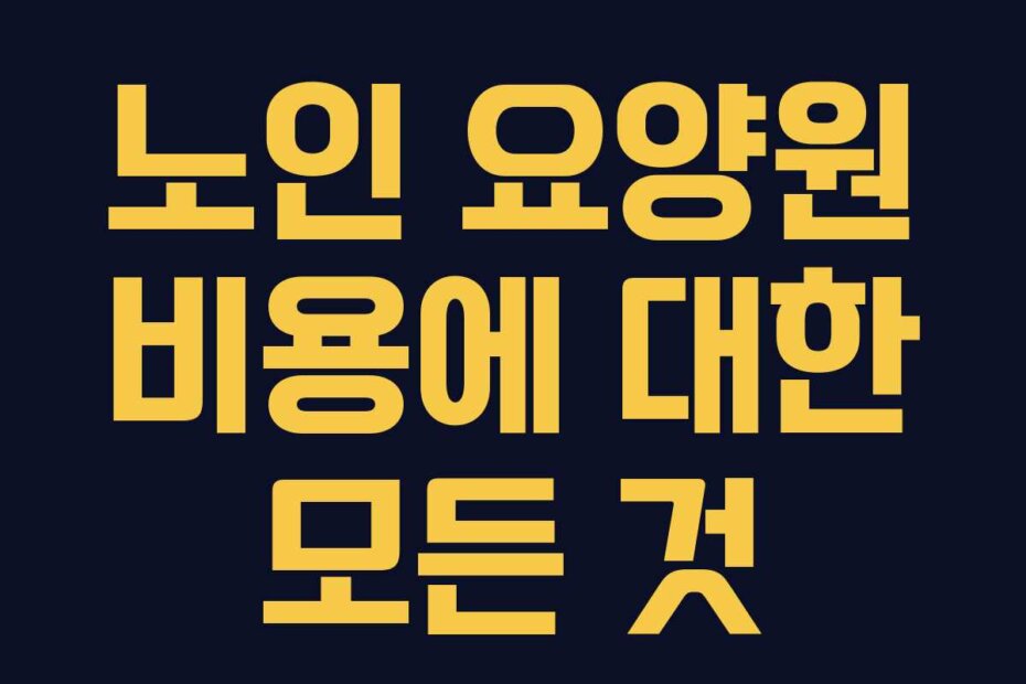 노인 요양원 비용에 대한 모든 것