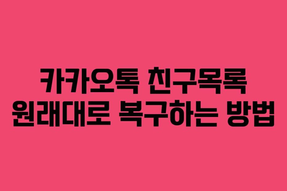 카카오톡 친구목록 원래대로 복구하는 방법