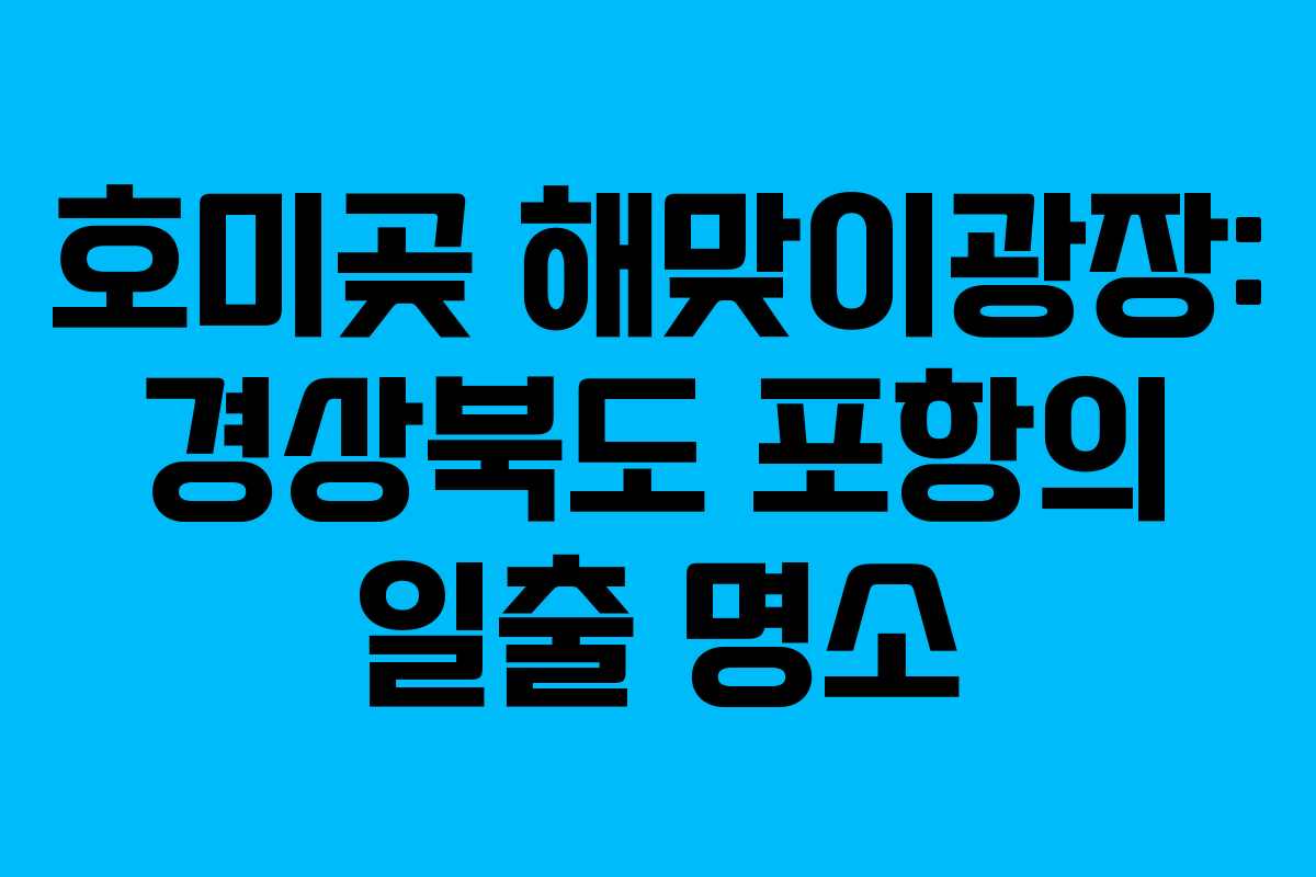 호미곶 해맞이광장: 경상북도 포항의 일출 명소