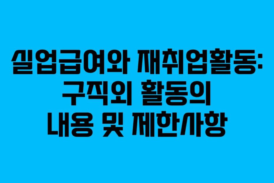 실업급여와 재취업활동: 구직외 활동의 내용 및 제한사항