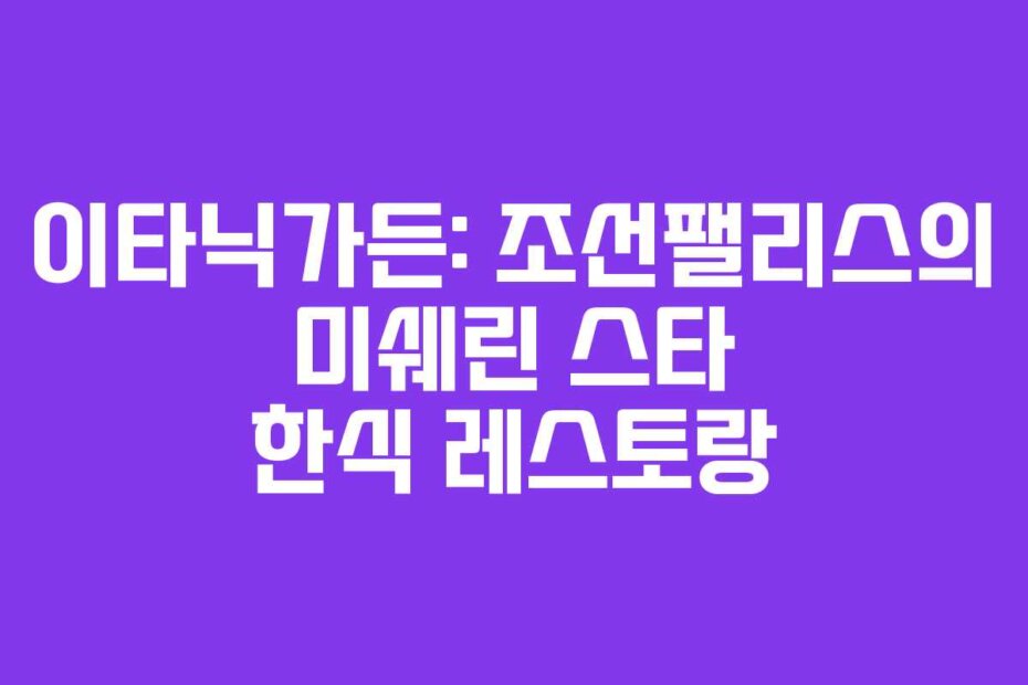 이타닉가든: 조선팰리스의 미쉐린 스타 한식 레스토랑