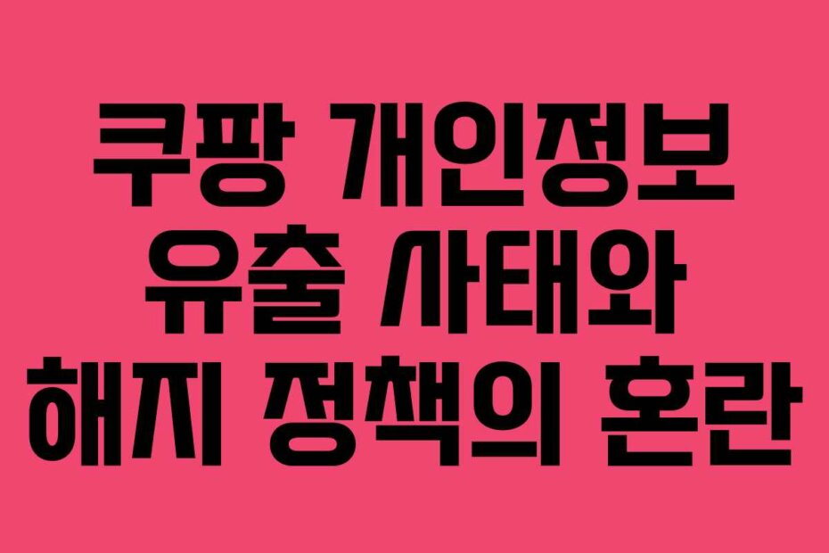 쿠팡 개인정보 유출 사태와 해지 정책의 혼란