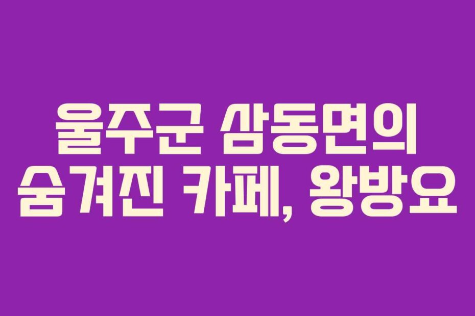 울주군 삼동면의 숨겨진 카페, 왕방요