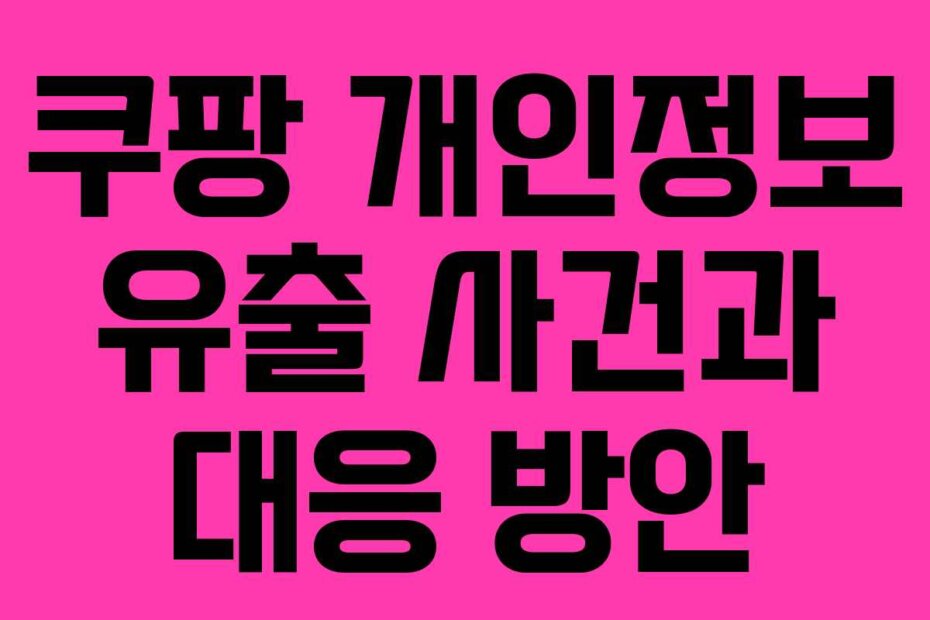 쿠팡 개인정보 유출 사건과 대응 방안