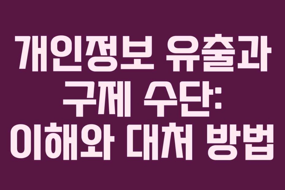 개인정보 유출과 구제 수단: 이해와 대처 방법