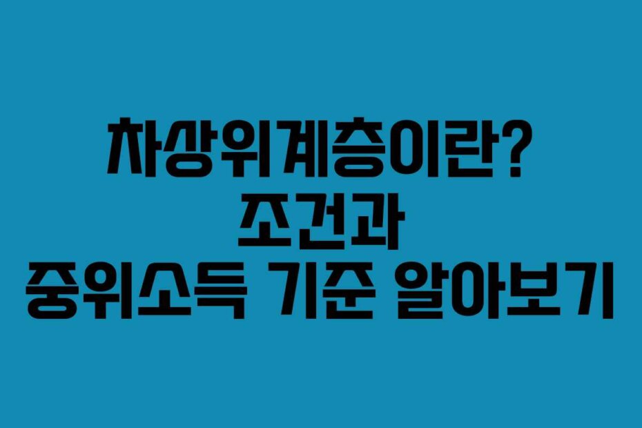 차상위계층이란? 조건과 중위소득 기준 알아보기