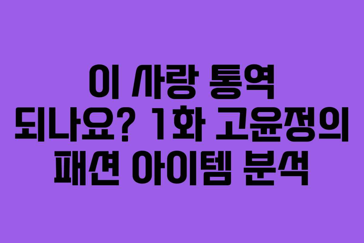 이 사랑 통역 되나요? 1화 고윤정의 패션 아이템 분석