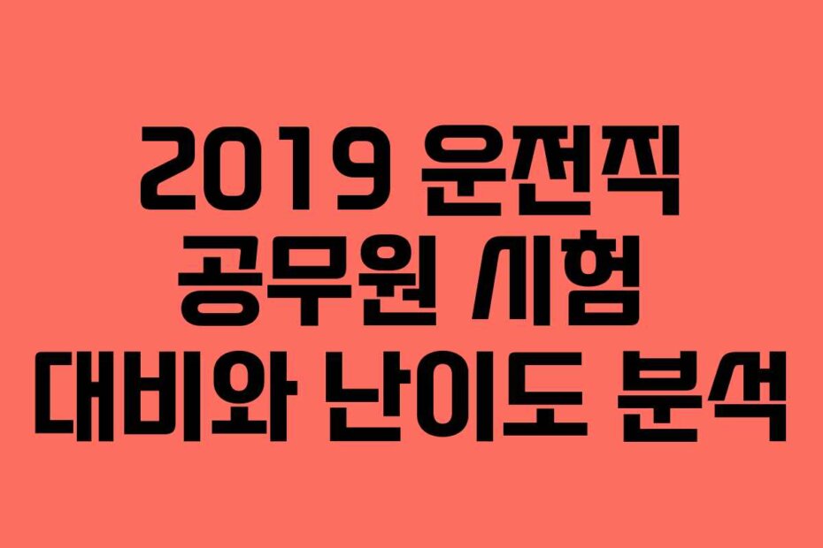 2019 운전직 공무원 시험 대비와 난이도 분석