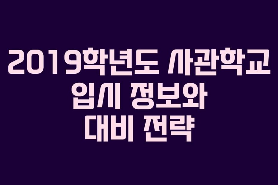 2019학년도 사관학교 입시 정보와 대비 전략