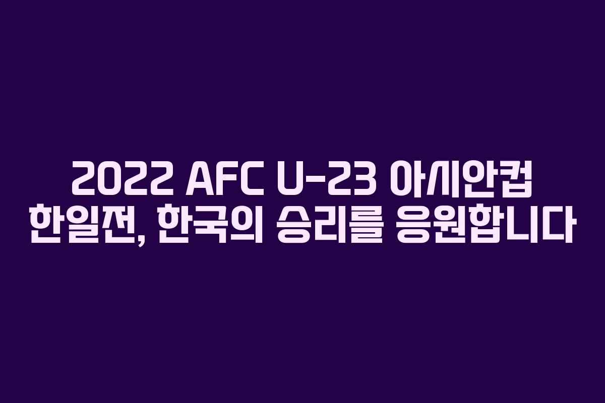 2022 AFC U-23 아시안컵 한일전, 한국의 승리를 응원합니다