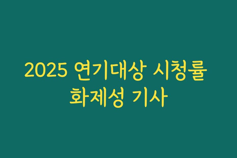 2025 연기대상 시청률 화제성 기사