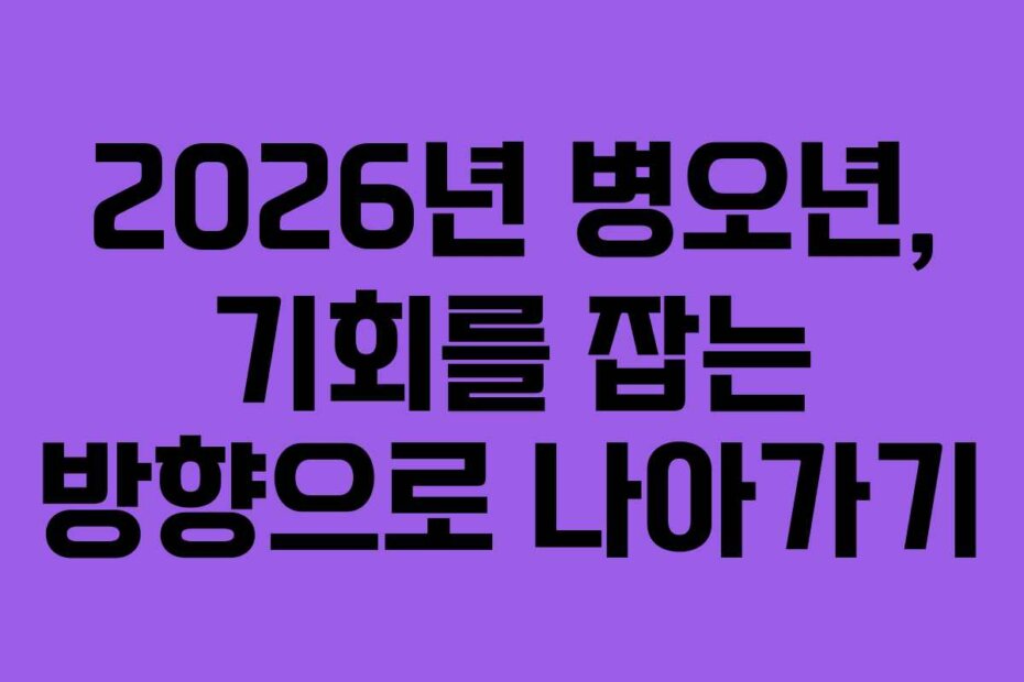 2026년 병오년, 기회를 잡는 방향으로 나아가기