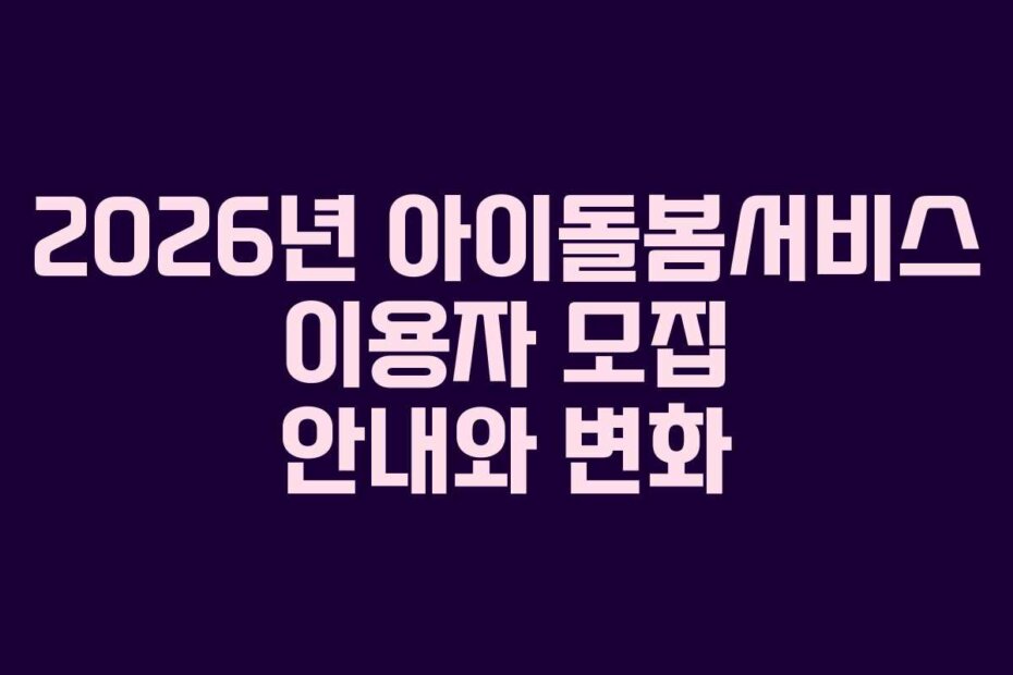 2026년 아이돌봄서비스 이용자 모집 안내와 변화