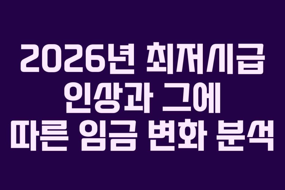 2026년 최저시급 인상과 그에 따른 임금 변화 분석