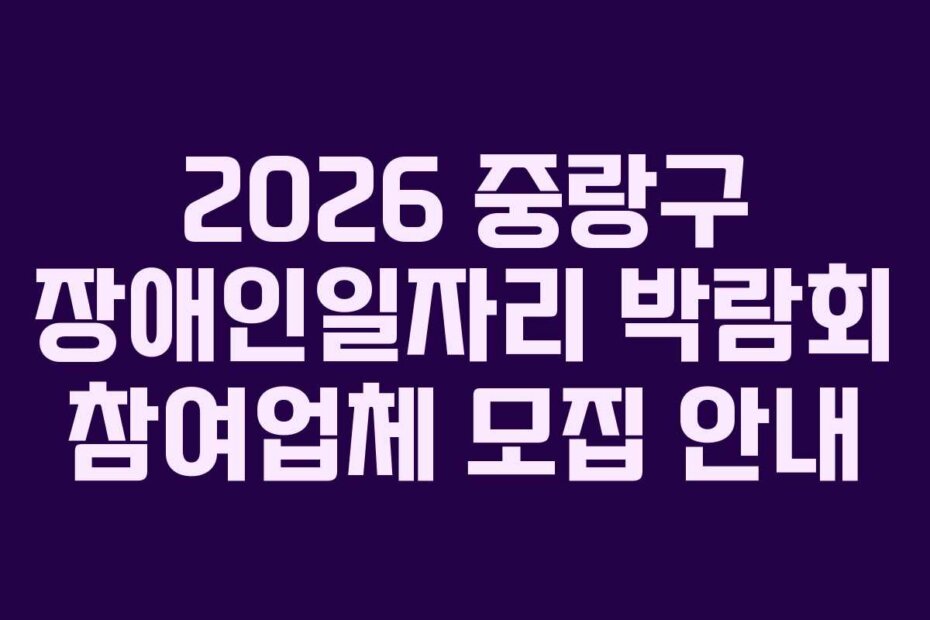 2026 중랑구 장애인일자리 박람회 참여업체 모집 안내