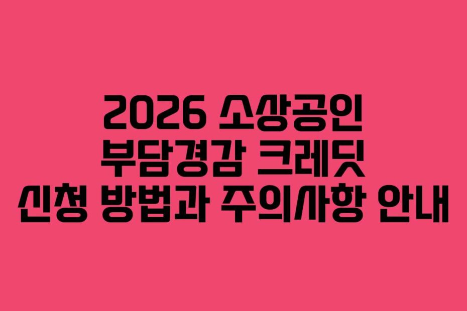 2026 소상공인 부담경감 크레딧 신청 방법과 주의사항 안내