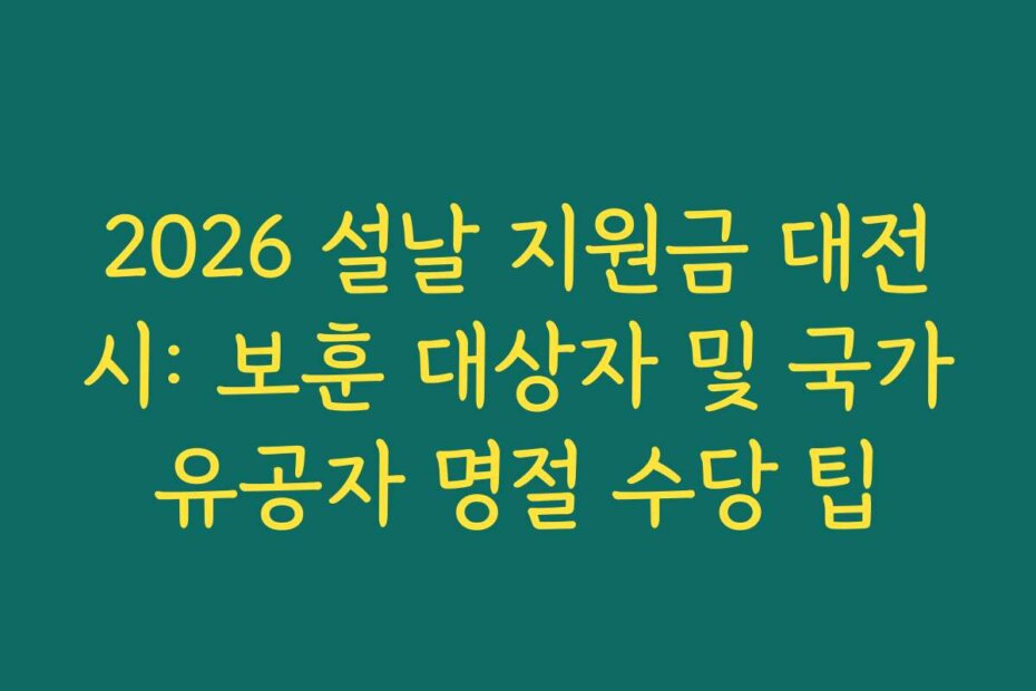 2026 설날 지원금 대전시: 보훈 대상자 및 국가유공자 명절 수당 팁