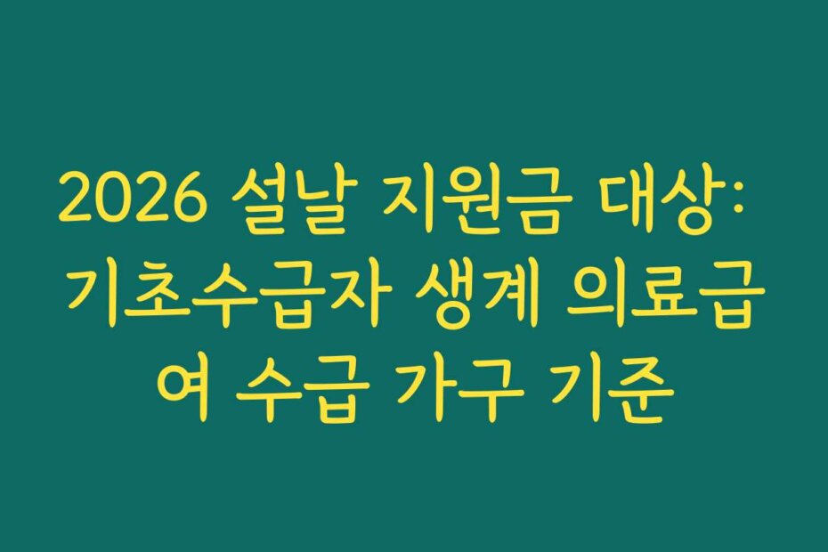 2026 설날 지원금 대상: 기초수급자 생계 의료급여 수급 가구 기준
