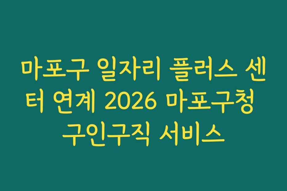 마포구 일자리 플러스 센터 연계 2026 마포구청 구인구직 서비스
