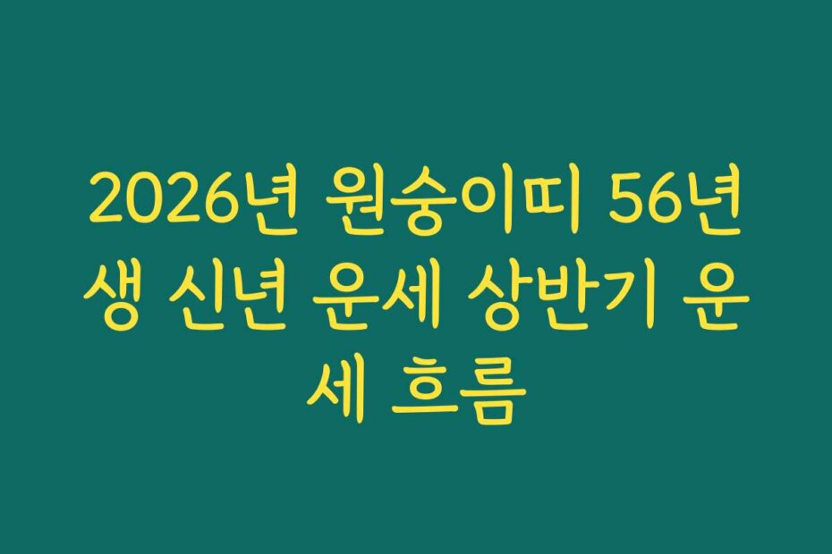 2026년 원숭이띠 56년생 신년 운세 상반기 운세 흐름