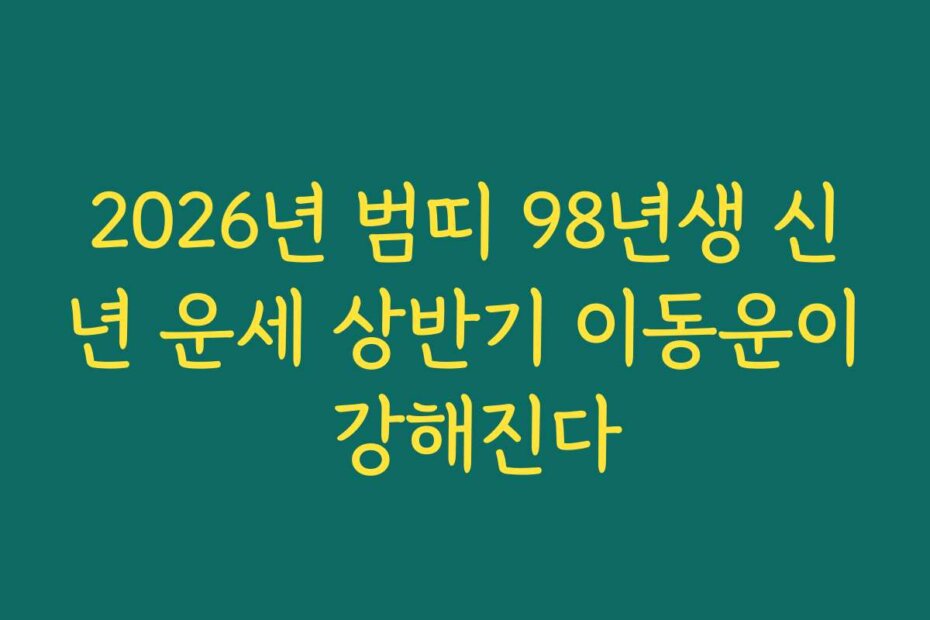 2026년 범띠 98년생 신년 운세 상반기 이동운이 강해진다