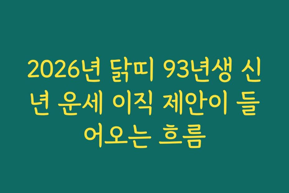 2026년 닭띠 93년생 신년 운세 이직 제안이 들어오는 흐름