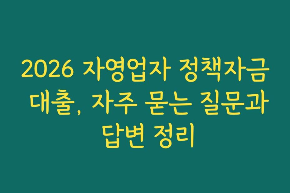 2026 자영업자 정책자금 대출, 자주 묻는 질문과 답변 정리