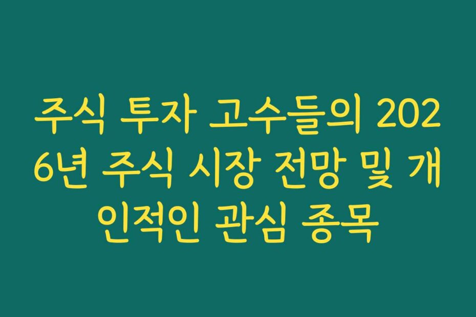 주식 투자 고수들의 2026년 주식 시장 전망 및 개인적인 관심 종목