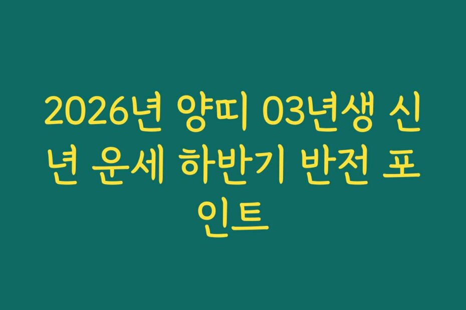 2026년 양띠 03년생 신년 운세 하반기 반전 포인트