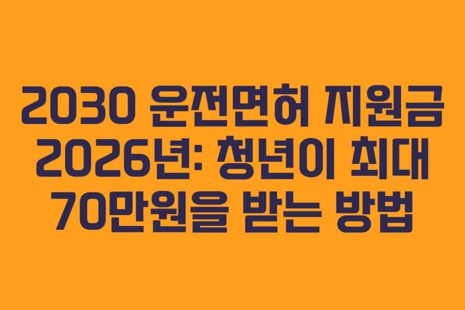2030 운전면허 지원금 2026년: 청년이 최대 70만원을 받는 방법