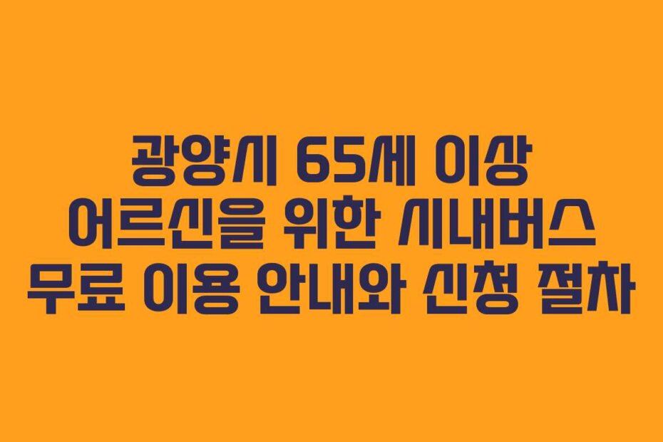 광양시 65세 이상 어르신을 위한 시내버스 무료 이용 안내와 신청 절차