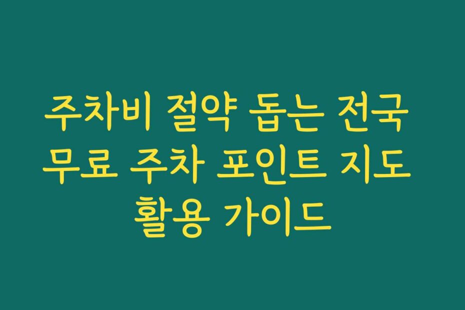 주차비 절약 돕는 전국 무료 주차 포인트 지도 활용 가이드