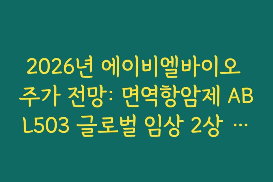 2026년 에이비엘바이오 주가 전망: 면역항암제 ABL503 글로벌 임상 2상 진입 영향