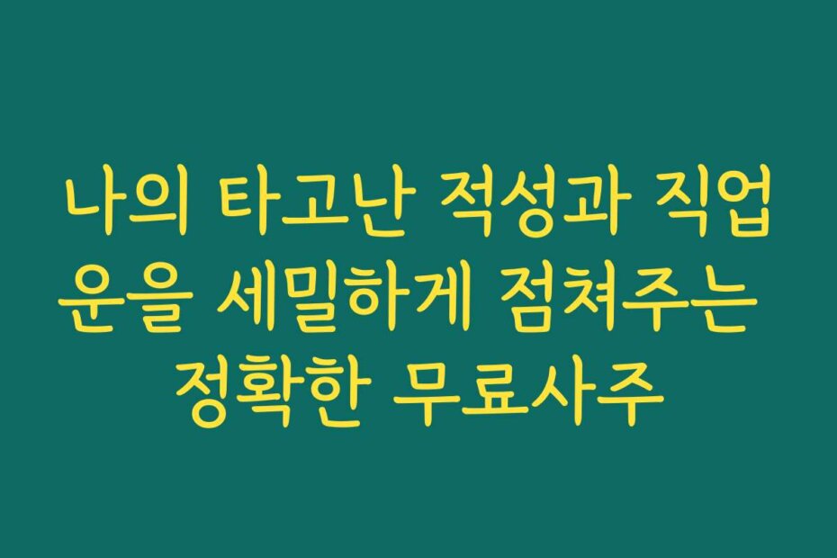나의 타고난 적성과 직업운을 세밀하게 점쳐주는 정확한 무료사주